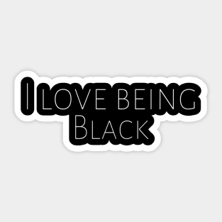 I Love Being Black Anti-Racism Black Pride Motivation Inspiration Freedom Open Minded Man's & Woman's Sticker